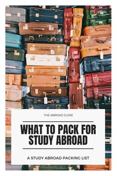 a pile of suitcases with the words what to pack for study abroad