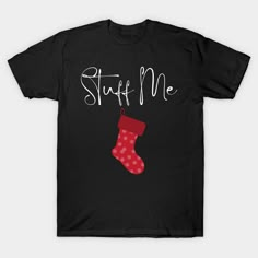 Stuff Me. Christmas Stocking. Naughty Funny Xmas Design. Christmas Humor. Rude, Offensive, Inappropriate Christmas Design. Funny and Cheeky Christmas Designs For Friends and Family. Anti Establishment and Non Traditional Christmas Hoodies and T-Shirts. -- Choose from our vast selection of Crewneck and V-Neck T-Shirts to match with your favorite design to make the perfect graphic T-Shirt. Pick your favorite: Classic, Boxy, Tri-Blend, V-Neck, or Premium. Customize your color! For men and women. Sarcastic Christmas Shirts, Funny Christmas Couple Shirts, Funny Adult Christmas Shirts, Dirty Christmas Shirts, Inappropriate Christmas Shirts, Christmas Shirt Ideas Funny, Funny Christmas Shirts For Women, Christmas Sweaters Funny, Sarcastic Christmas Shirt