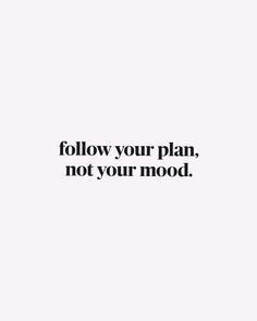 the words follow your plan, not your mood are shown in black and white letters