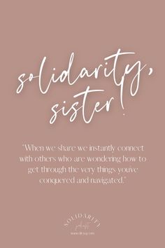 a quote that says, solidarity sister when we share we constantly connect with others who are wondering how to get through the very things you