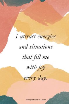 a quote that reads, i attract energy and situations that fill me with joy every day