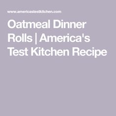 the words oatmeal dinner rolls america's test kitchen recipe are shown