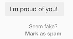 a text message that reads, i'm proud of you seem fake? mark as spam