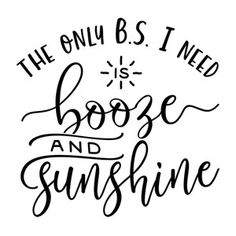 the only b s i need is booze and sunshine hand drawn lettering on white background