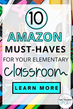 classroom supplies with the words 10 amazon must haves for your elementary classroom learn more