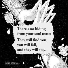 there is no hiding from your soul mate they will find you, you will fall, and they will stay