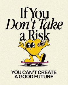 a cartoon character riding a skateboard with the words if you don't take a risk, you can't create a good future