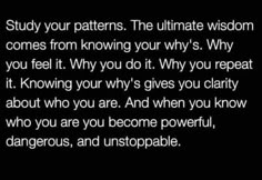 an image with the words, study your patterns the ultimate wisdom comes from following your whys