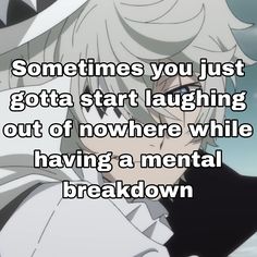 someones you just got a start laughing out of nowhere while having a mental break down