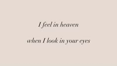 the words i feel in heaven when i look in your eyes