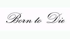 the word born to die written in cursive writing on a white background with black ink