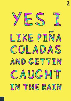 the words yes i like pina coladas and gettin'caught in the rain