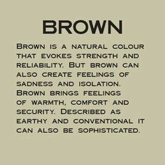 brown is a natural color that evkes strength and reliably but brown can also create feelings