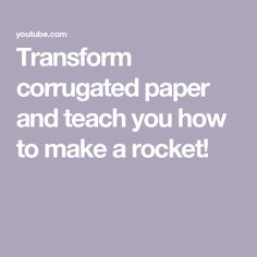 Transform corrugated paper and teach you how to make a rocket!