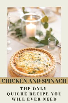 a chicken and spinach quiche on a table next to a lit candle with the words, chicken and spinach the only quiche recipe you will ever need