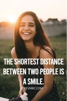 a woman smiling with the caption, the shortest distance between two people is a smile