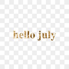 the word hello july written in gold on a white background