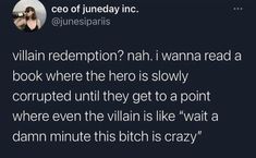 a tweet with the caption that reads,'villain redepition? i wanna read a book where the hero is slowly courupted until they get to a point where even the villain is like what a