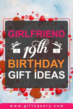 a birthday gift for girlfriend with hearts around it and the words girlfriend 19th birthday gift ideas