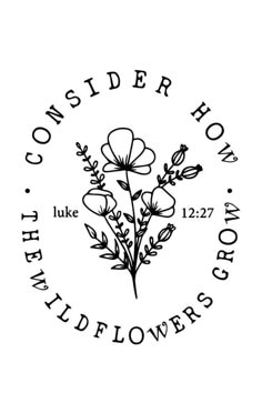 a black and white logo with the words consider how wildflowers grow on it