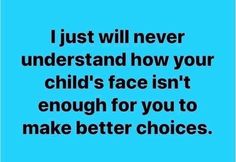 a blue background with the words i just will never understand how your child's face isn't enough for you to make better choices