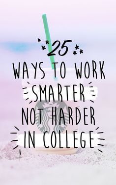 a starbucks drink with the words 25 ways to work smarter not harder in college on it