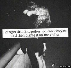 a woman kissing a man in the dark with a sign above her that says, let's get drunk together i can kiss you and then blame on the vodka