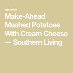 the text make - ahead mashed potatoes with cream cheese southern living on a beige background