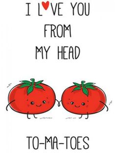 two tomatoes with the words i love you from my head to - ma - toes