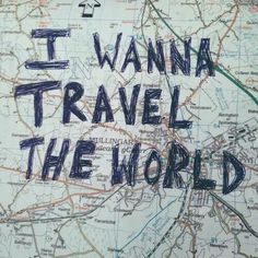 i wanna to travel the world written on a map