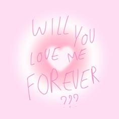 a pink background with the words will you love me forever?