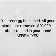 a white wall with the words your energy is cleaned all your blocks are removed $ 20, 000 is about to land in your hand affirm yes