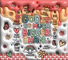 the words god is so much bigger than are surrounded by flowers, hearts and other things