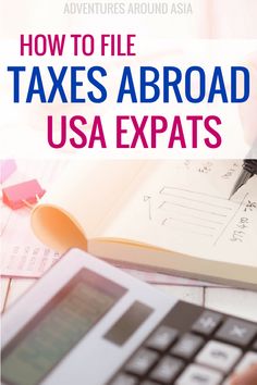 a calculator, pen and notebook with the title how to file taxes abroad usa expats