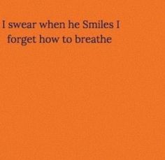 an orange background with the words i swear when he smiles i forget how to breathe