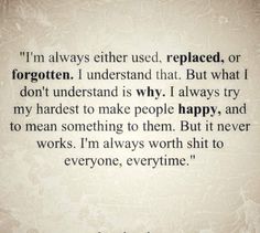 a quote that says i'm always either used, replaced or forgotten understand that