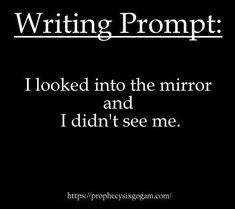 a black and white photo with the words writing prompt i looked into the mirror and i didn't see me