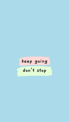 the words keep going don't stop are written in pink and green on a blue background