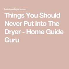 Things You Should Never Put Into The Dryer - Home Guide Guru