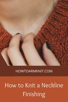 a woman's hands holding onto an orange sweater with text overlay that reads how to knit a neckline finishing