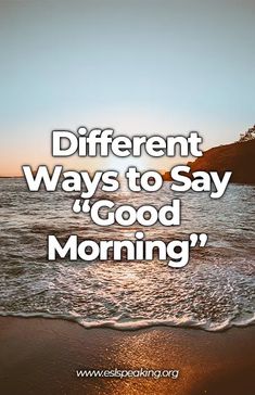 the words different ways to say good morning are shown in front of an ocean and beach