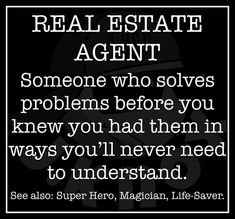 a black and white photo with the words real estate agent, someone who solves problems before you knew you had them in ways you'll never need to understand