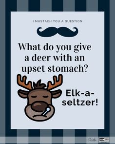 a poster with an image of a moose and the words what do you give a deer with an upset stomach? elk - a - seltzer