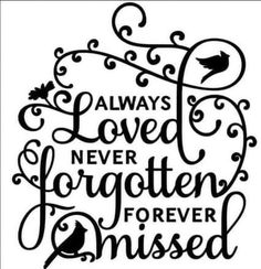 a black and white quote that says, always loved never forgotten forever missed with an image of