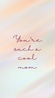 the words you're such a cool mom are written in red ink on a pastel background