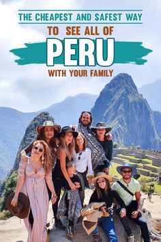 a group of people standing on top of a mountain with the words, the cheapest and safe way to see all of peru with your family