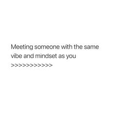 a white background with the words meeting someone with the same vibe and mindset as you