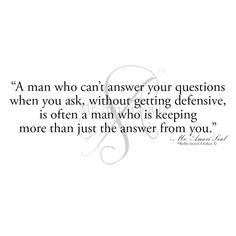 a man who can't answer your questions when you ask, without getting defensive