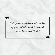 a quote on marble with the words i'd spend a lifetime at the tip of your blade and it would have been worth it