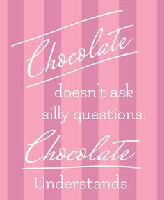 a pink and white striped background with the words chocolate doesn't ask silly questions, chocolate understands